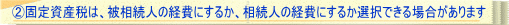 ②固定資産税は、被相続人の経費にするか、相続人の経費にするか選択できる場合があります