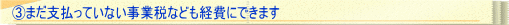 ③まだ支払っていない事業税なども経費にできます